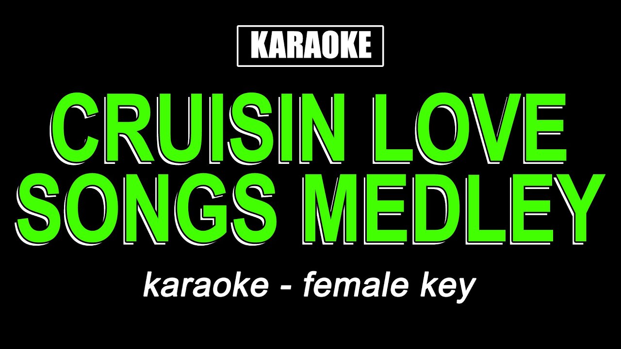 Karaoke Cruisin Love Songs Medley Female Key Youtube Music Karaoke Cruisin Love Songs Medley Female Key Youtube Music