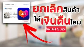 ยกเลิกสินค้า LAZADA จะได้เงินคืนไหม ?