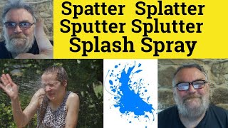 🔵 Spatter  Splatter Sputter Splutter Splash Spray - Spatter Meaning Splatter Sputter Splutter Spray