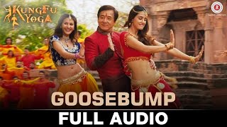 Goosebump - Full Audio | Kung Fu Yoga | Jackie Chan, Sonu Sood, Disha P & Amyra D | Fazilpuria |
