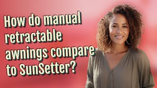 How do manual retractable awnings compare to SunSetter?