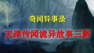 鬼故事 【灵异事件】天津传闻诡异故事三则     民间鬼故事   真实灵异   解压故事   灵异诡事   恐怖故事 【民间鬼故事之 奇闻异事录】