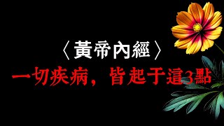 〈黃帝內經〉：一切疾病，皆起于這3點！真正的健康秘訣，不是吃藥，而是懂得調養