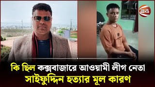 কি ছিল কক্সবাজারে আওয়ামী লীগ নেতা সাইফুদ্দিন হ-ত্যা-র মূল কারণ | Cox's Bazar | Channel 24