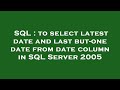 SQL : to select latest date and last but-one date from date column in SQL Server 2005