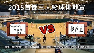 2018首都三人籃球挑戰賽 - Tuesday's Knights Team A vs 傻西瓜