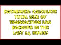 Databases: Calculate total size of transaction log backups in the last 24 hours