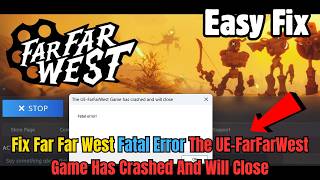 Fix Far Far West Fatal Error The UE-FarFarWest Game Has Crashed | Not Launching / Crashing