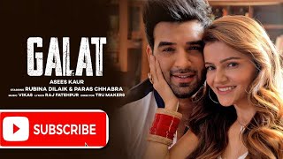 Galat Song Lyrics - Asees Kaur Ft. Rubina Dilaik, Paras Chhabra | Sunny Vik, Raj F | Waisi