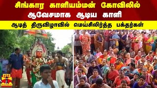 சிங்கார காளியம்மன் கோவிலில் ஆவேசமாக ஆடிய காளி - ஆடித் திருவிழாவில் மெய்சிலிர்த்த பக்தர்கள்