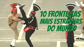 10 FRONTEIRAS MAIS ESTRANHAS DO MUNDO