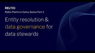 Reltio Platform Demo Series - Part 2: Entity resolution \u0026 data governance for data stewards