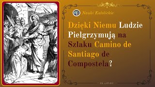 Dzięki Niemu Ludzi Pielgrzymują na Szlaku Camino de Santiago de Compostela? | 25 Lipiec