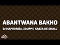Dj Maphorisa, Xduppy, Kabza De Small - Abantwana Bakho (Lyrics) ft. Thatohatsi, Young Stunna
