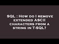 SQL : How do I remove extended ASCII characters from a string in T-SQL?