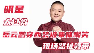 让人愤怒的综艺：岳云鹏穿西装遭明星嘉宾集体嘲笑，现场怒扯领带