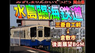 【後面展望BGM】水島臨海鉄道　三菱自工前→倉敷市　【約22分】