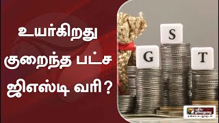 உயர்கிறது குறைந்த பட்ச ஜிஎஸ்டி வரி?