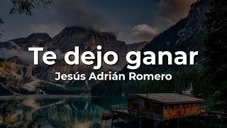 Jesús Adrián Romero, Te Dejo Ganar (Letra/Lyrics)