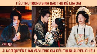 Tiểu thư trọng sinh báo thù kẻ lừa gạt, ai ngờ quyền thần và vương gia đều thi nhau yêu chiều