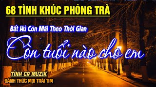 68 Tình Khúc Phòng Trà Mới Hay Nhất 2025 ➤LK Nhạc Vàng Xưa Bất Hủ CỰC ÊM TAI Đảm Bảo NGHE CỰC KỲ HAY