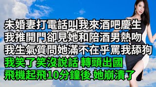 未婚妻打電話叫我來酒吧慶生，我推開包廂門卻見她和陪酒男熱吻，我生氣質問她卻滿不在乎罵我舔狗，我笑了笑沒說話 轉頭出國，飛機起飛10分鐘後 她崩潰了【三味時光】#激情故事#大彬情感#夢雅故事#小說#爽文