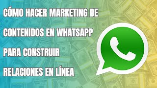 Cómo hacer marketing de contenidos en WhatsApp para construir relaciones en línea