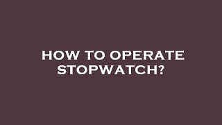 How to operate stopwatch?