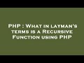 PHP : What in layman's terms is a Recursive Function using PHP