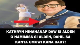 KATHRYN HINAHANAP DAW SI ALDEN O NAMIMISS SI ALDEN, DAHIL SA KANTA UMUWI KANA BABY! #kathden #video