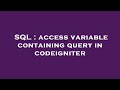 SQL : access variable containing query in codeigniter