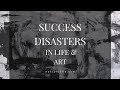 Success Disasters In Life & Art - Art & Creativity Blog Post