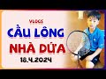 Vlogs Cầu Lông Nhà Dứa Ngày 18.4.2024 #caulongbocondua