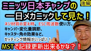 ミニッツ日本チャンピオンの１日メカニックしてみた！【後編完結】セッティング情報盛りだくさん。