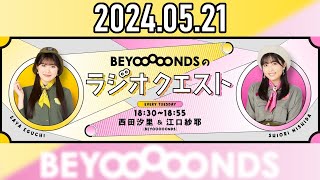 【2024.05.21】BEYOOOOONDSのラジオクエスト『いろいろ人生相談』【西田汐里・江口紗耶】