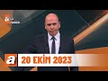 atv Ana Haber | 20 Ekim 2023