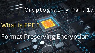 Cryptography Part 17 : What is FPE ? Format Preserving Encryption