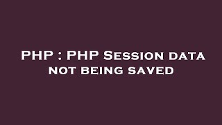 PHP : PHP Session data not being saved