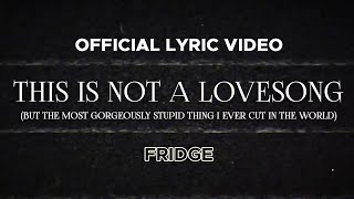 Fridge - This Is Not A Lovesong (But The Most Gorgeously Stupid Thing I Ever Cut In The World)