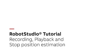 RobotStudio® Tutorial – Recording, Playback and Stop position estimation