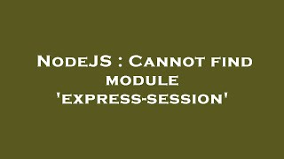 NodeJS : Cannot find module 'express-session'