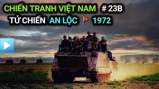 Chiến tranh Việt Nam - Tập 23b | Tử chiến AN LỘC 1972 | Chiến dịch NGUYỄN HUỆ