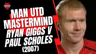 Man Utd Mastermind.....Ryan Giggs v Paul Scholes (2007)