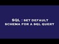 SQL : set default schema for a sql query