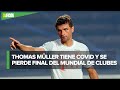 Thomas Müller tiene covid-19; se pierde final ante Tigres