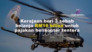 Kerajaan beri 3 sebab belanja RM16 bilion untuk pajakan helikopter tentera