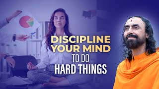 Disciplining your Mind to do Hard things to Achieve Maximum Success | Swami Mukundananda