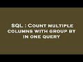 SQL : Count multiple columns with group by in one query