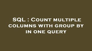 SQL : Count multiple columns with group by in one query