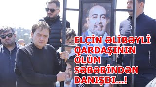 Elçin Əlibəyli qardaşı Oqtay Əliyevin ölüm səbəbindən danışdı